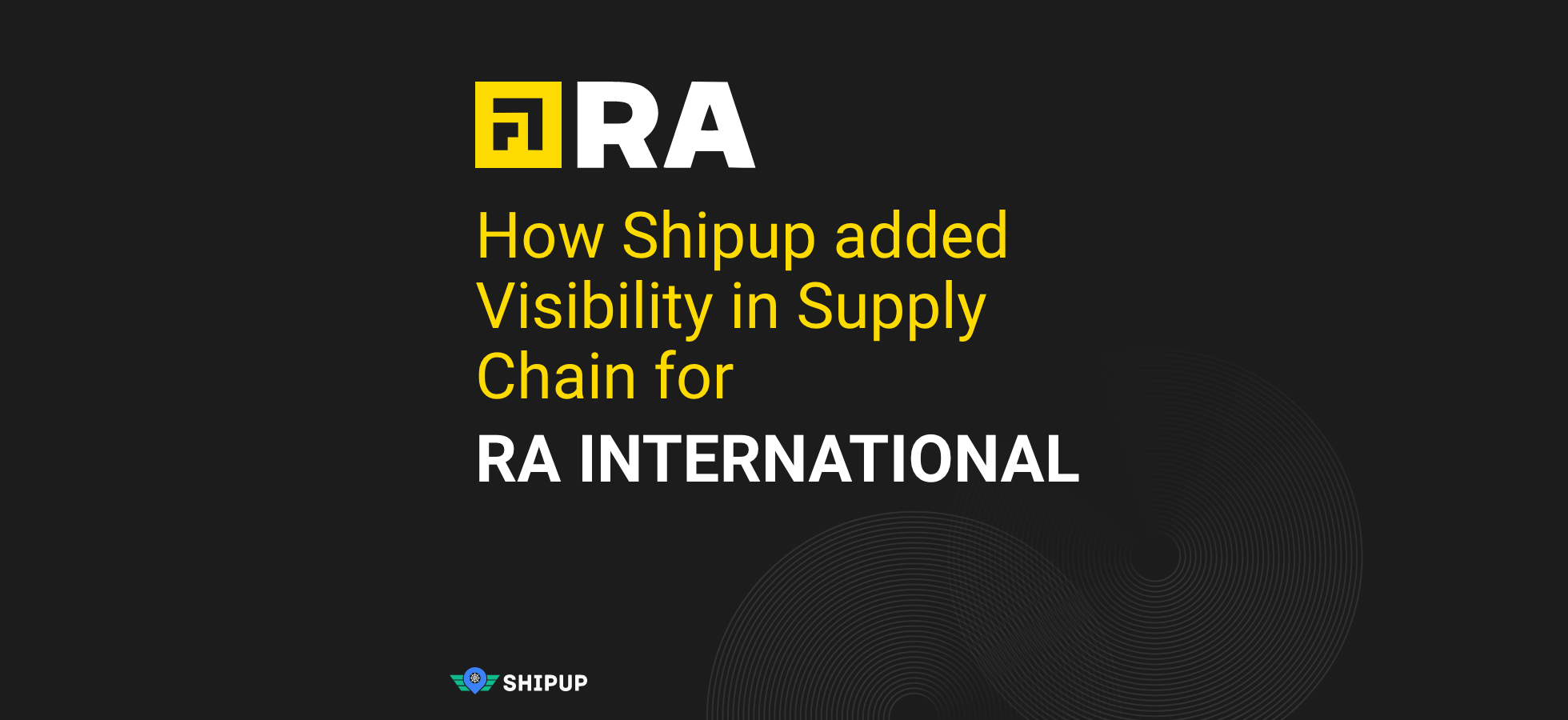 How RA International Gained Visibility in Their Supply Chain and Enhanced Its Cargo Management While Saving Time and Effort Using Shipup Visibility Platform.
