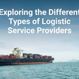 Exploring the Different Types of Logistic Service Providers